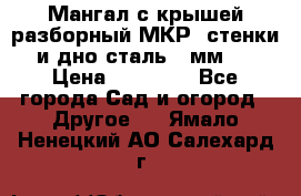 Мангал с крышей разборный МКР (стенки и дно сталь 4 мм.) › Цена ­ 16 300 - Все города Сад и огород » Другое   . Ямало-Ненецкий АО,Салехард г.